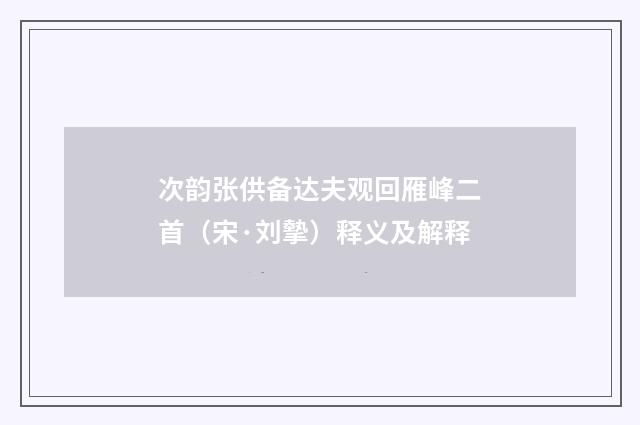 次韵张供备达夫观回雁峰二首（宋·刘摰）释义及解释