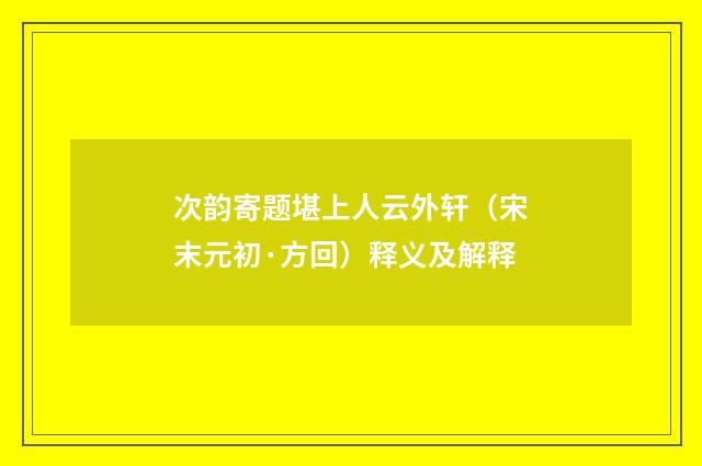 次韵寄题堪上人云外轩（宋末元初·方回）释义及解释