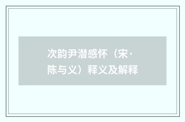 次韵尹潜感怀（宋·陈与义）释义及解释