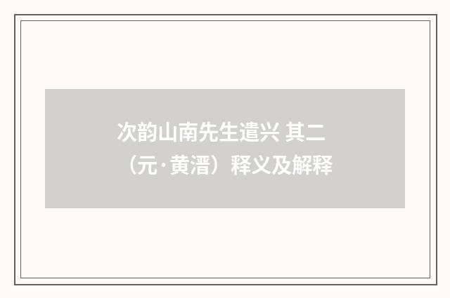 次韵山南先生遣兴 其二（元·黄溍）释义及解释