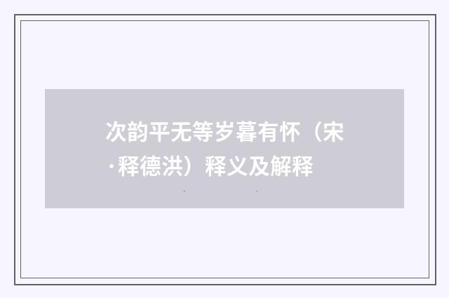 次韵平无等岁暮有怀（宋·释德洪）释义及解释