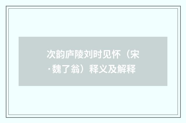 次韵庐陵刘时见怀（宋·魏了翁）释义及解释