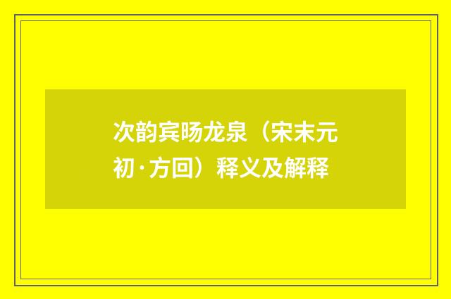 次韵宾旸龙泉（宋末元初·方回）释义及解释