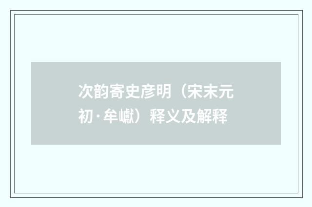 次韵寄史彦明（宋末元初·牟巘）释义及解释