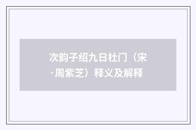 次韵子绍九日杜门（宋·周紫芝）释义及解释