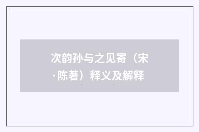 次韵孙与之见寄（宋·陈著）释义及解释