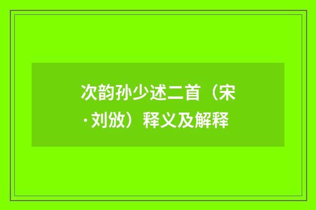 次韵孙少述二首（宋·刘攽）释义及解释