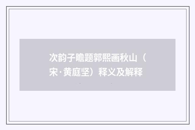 次韵子瞻题郭熙画秋山(宋·黄庭坚)释义及解释