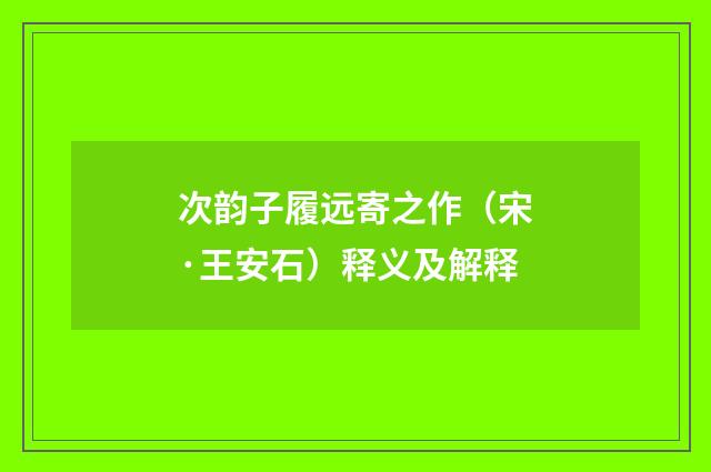 次韵子履远寄之作（宋·王安石）释义及解释