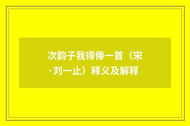 次韵子我得俸一首（宋·刘一止）释义及解释