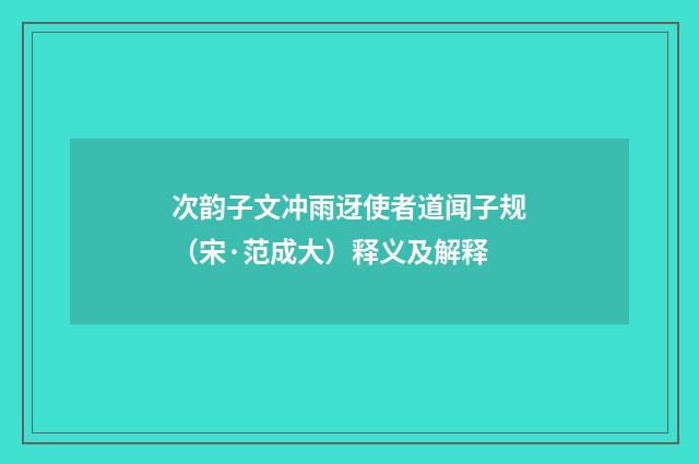 次韵子文冲雨迓使者道闻子规（宋·范成大）释义及解释
