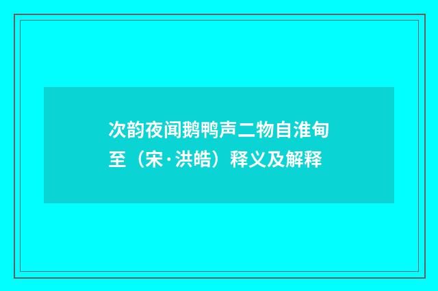 次韵夜闻鹅鸭声二物自淮甸至（宋·洪皓）释义及解释
