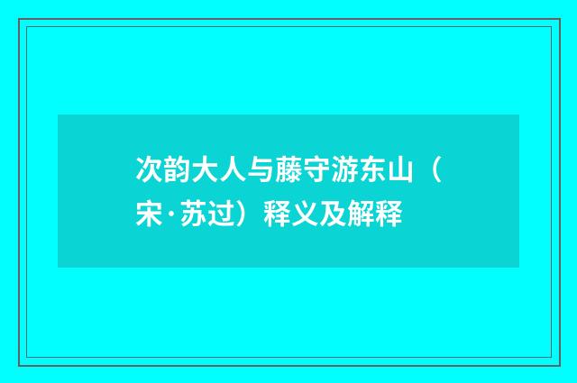 次韵大人与藤守游东山（宋·苏过）释义及解释