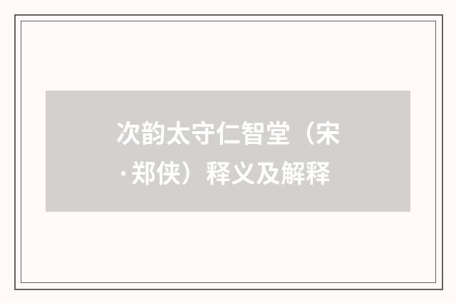 次韵太守仁智堂（宋·郑侠）释义及解释