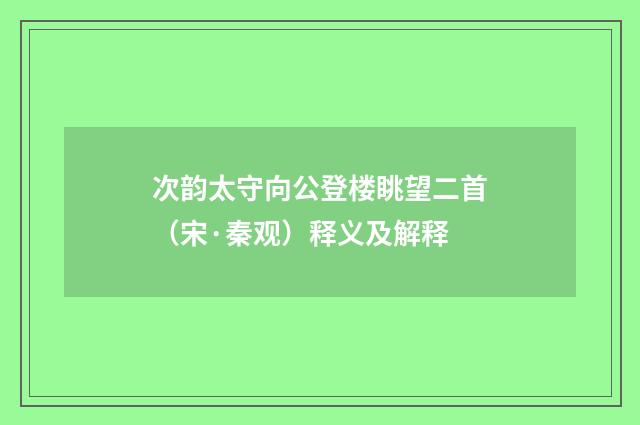 次韵太守向公登楼眺望二首（宋·秦观）释义及解释