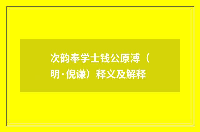 次韵奉学士钱公原溥（明·倪谦）释义及解释