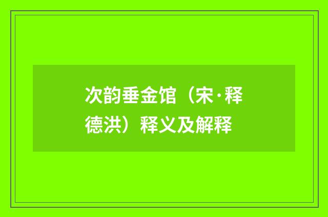 次韵垂金馆(宋·释德洪)释义及解释