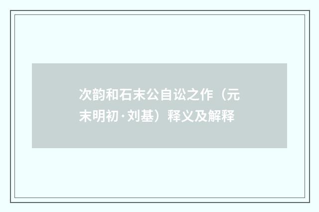 次韵和石末公自讼之作（元末明初·刘基）释义及解释