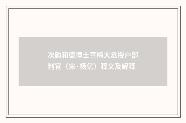 次韵和盛博士喜梅大丞授户部判官（宋·杨亿）释义及解释