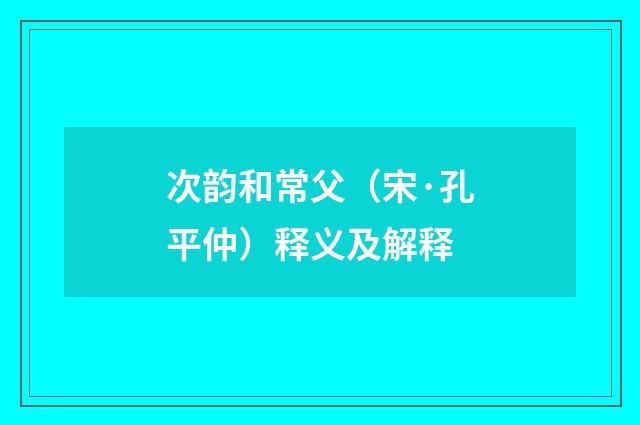次韵和常父（宋·孔平仲）释义及解释