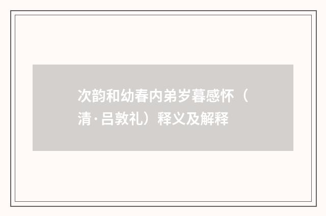 次韵和幼春内弟岁暮感怀(清·吕敦礼)释义及解释