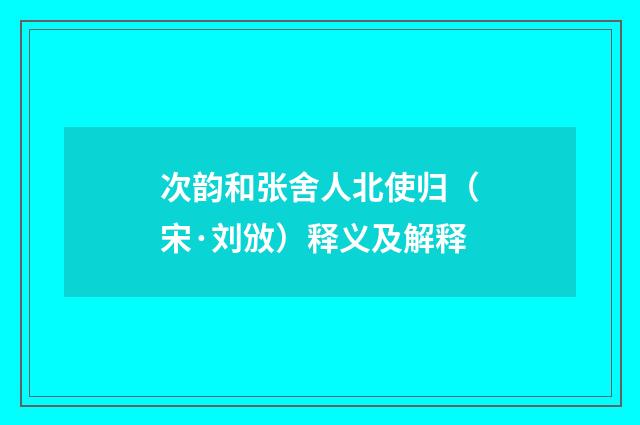 次韵和张舍人北使归（宋·刘攽）释义及解释