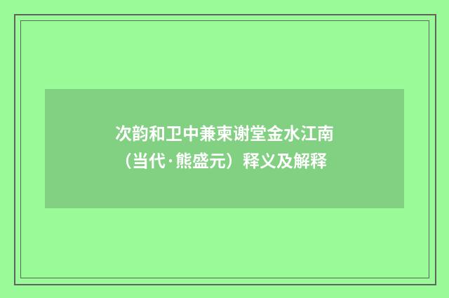 次韵和卫中兼柬谢堂金水江南（当代·熊盛元）释义及解释