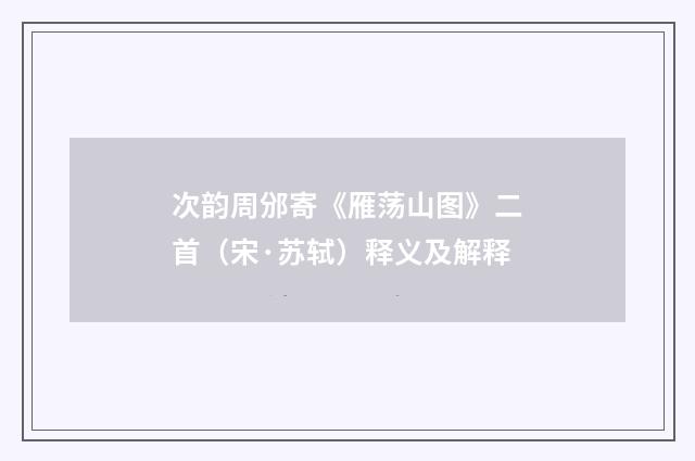 次韵周邠寄《雁荡山图》二首（宋·苏轼）释义及解释