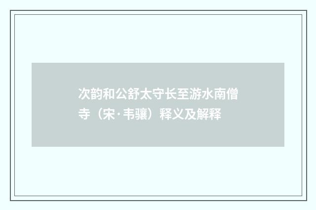 次韵和公舒太守长至游水南僧寺（宋·韦骧）释义及解释