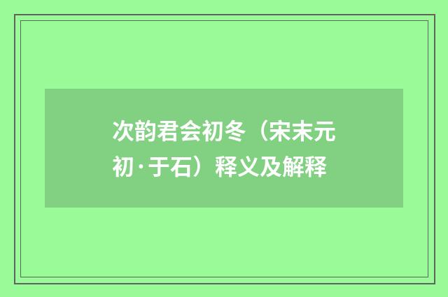 次韵君会初冬（宋末元初·于石）释义及解释