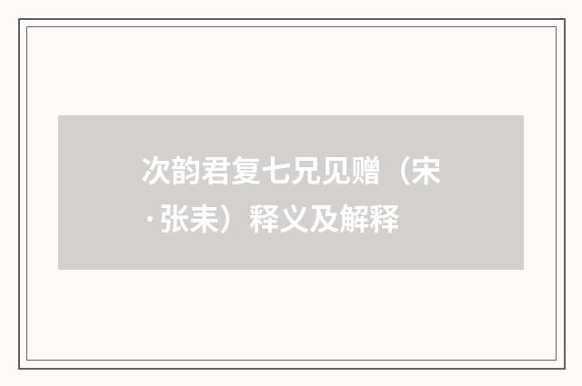 次韵君复七兄见赠（宋·张耒）释义及解释