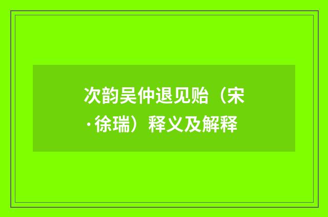 次韵吴仲退见贻（宋·徐瑞）释义及解释