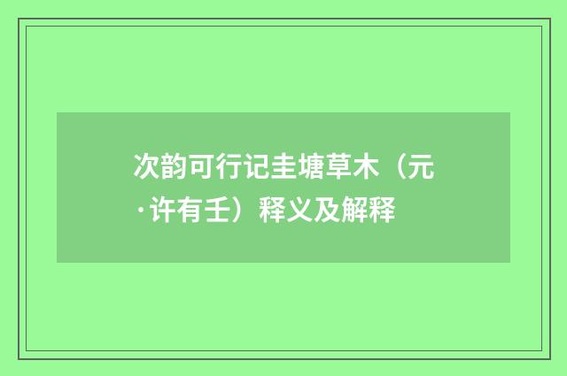 次韵可行记圭塘草木（元·许有壬）释义及解释
