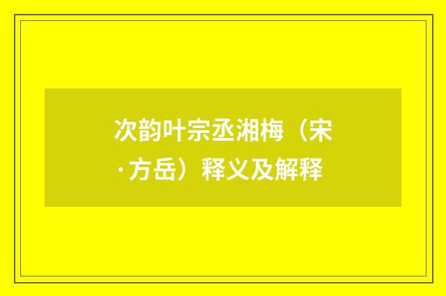 次韵叶宗丞湘梅（宋·方岳）释义及解释