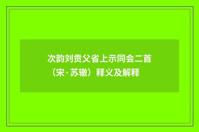 次韵刘贡父省上示同会二首（宋·苏辙）释义及解释
