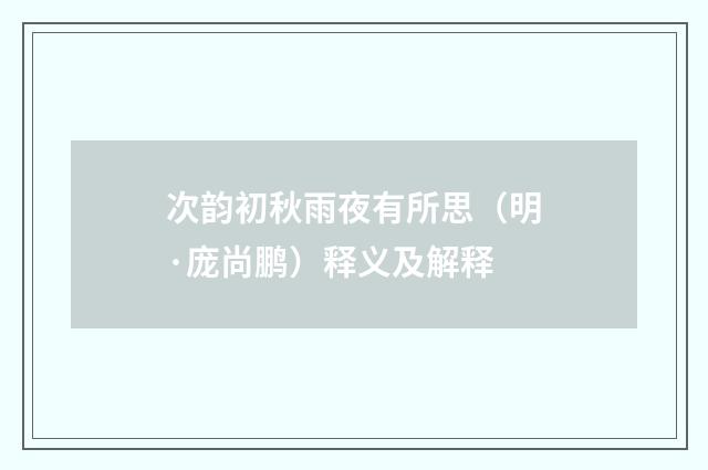 次韵初秋雨夜有所思（明·庞尚鹏）释义及解释