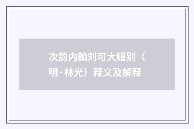次韵内翰刘可大赠别（明·林光）释义及解释