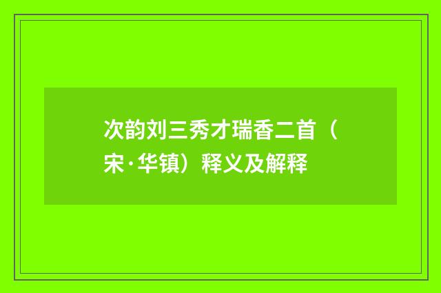 次韵刘三秀才瑞香二首（宋·华镇）释义及解释