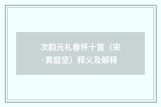 次韵元礼春怀十首（宋·黄庭坚）释义及解释