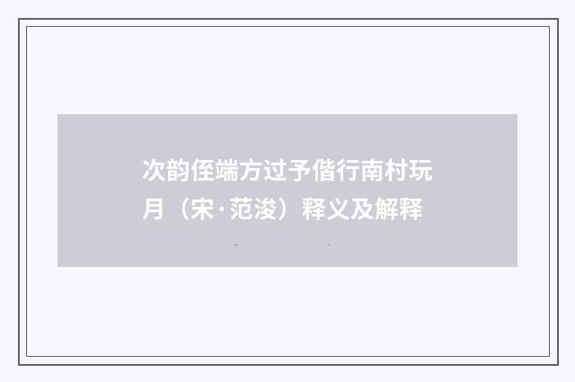 次韵侄端方过予偕行南村玩月（宋·范浚）释义及解释