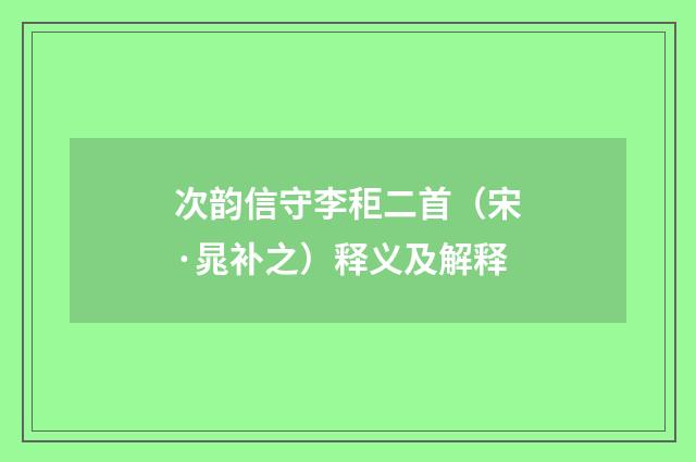 次韵信守李秬二首（宋·晁补之）释义及解释