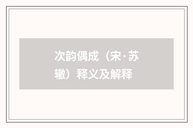 次韵偶成（宋·苏辙）释义及解释