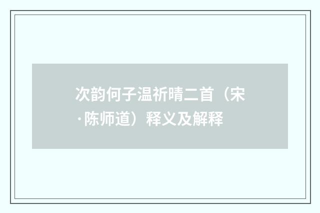 次韵何子温祈晴二首（宋·陈师道）释义及解释