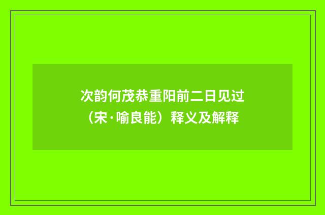 次韵何茂恭重阳前二日见过（宋·喻良能）释义及解释