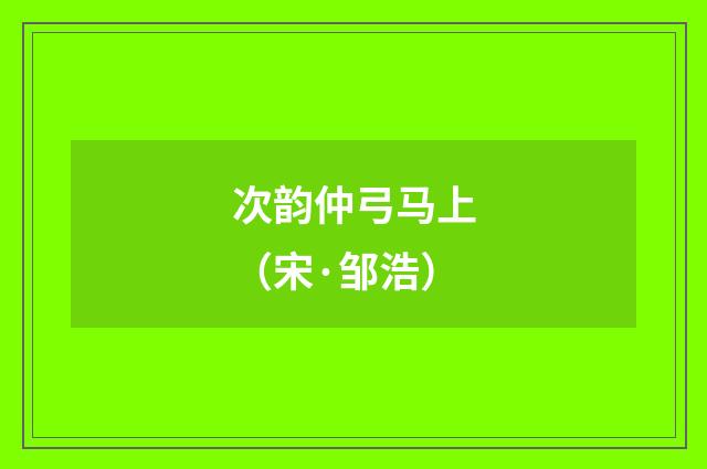 次韵仲弓马上（宋·邹浩）释义及解释