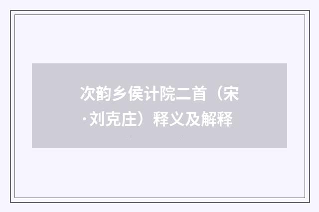 次韵乡侯计院二首（宋·刘克庄）释义及解释