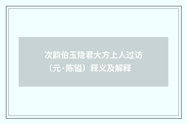 次韵伯玉隐君大方上人过访（元·陈镒）释义及解释