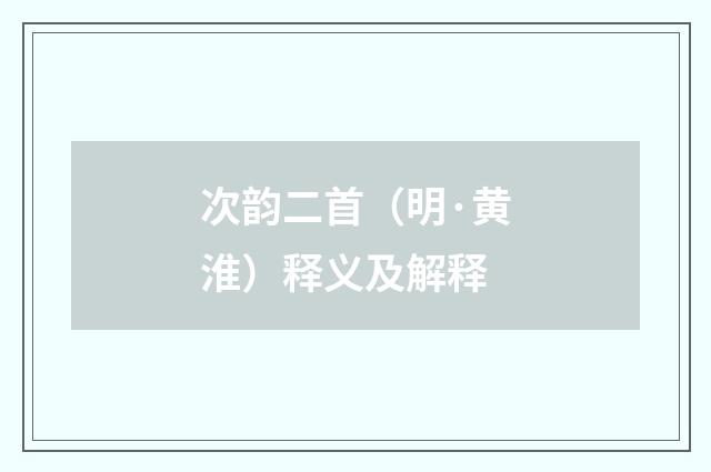 次韵二首（明·黄淮）释义及解释