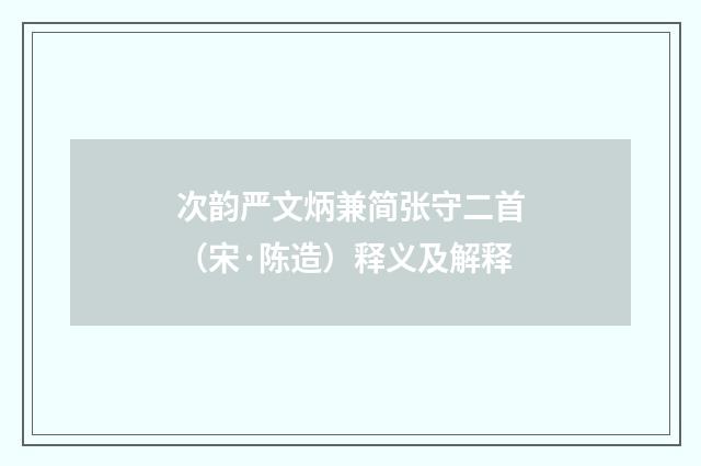 次韵严文炳兼简张守二首（宋·陈造）释义及解释
