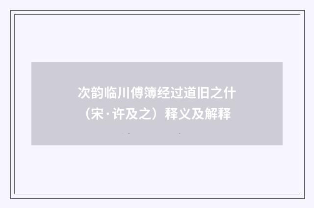 次韵临川傅簿经过道旧之什（宋·许及之）释义及解释